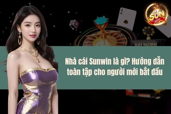 Nhà cái Sunwin là gì? Hướng dẫn toàn tập cho người mới bắt đầu
